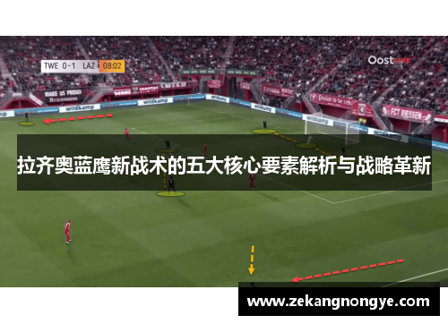 拉齐奥蓝鹰新战术的五大核心要素解析与战略革新