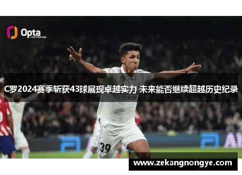 C罗2024赛季斩获43球展现卓越实力 未来能否继续超越历史纪录
